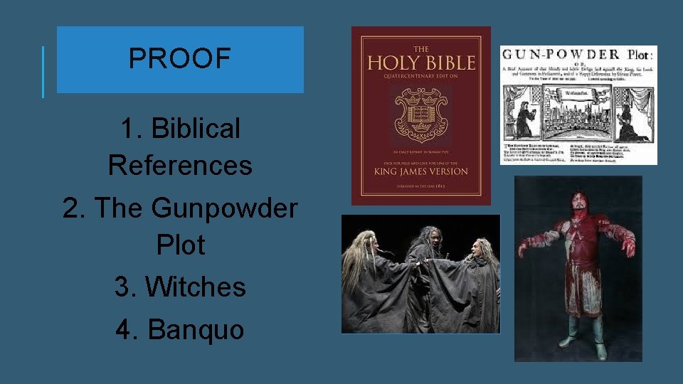 PROOF 1. Biblical References 2. The Gunpowder Plot 3. Witches 4. Banquo 