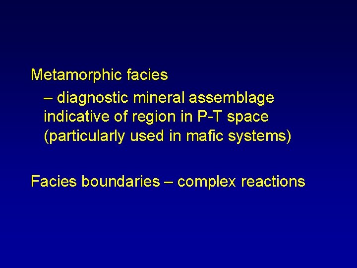 Metamorphic facies – diagnostic mineral assemblage indicative of region in P-T space (particularly used