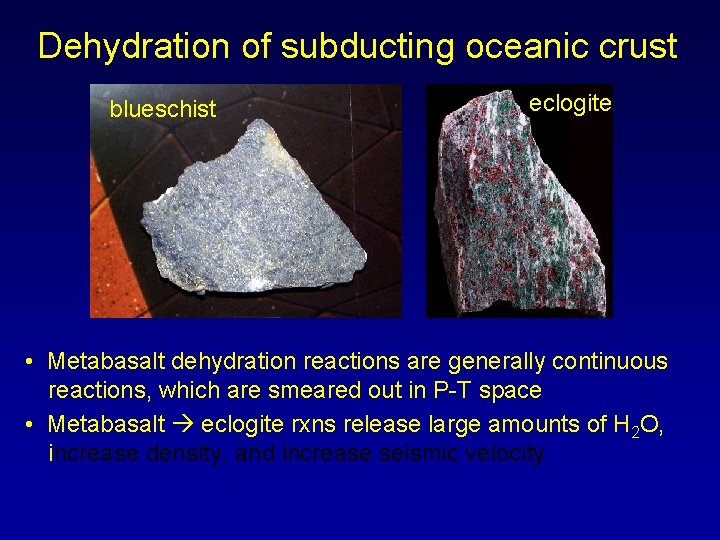 Dehydration of subducting oceanic crust blueschist eclogite • Metabasalt dehydration reactions are generally continuous