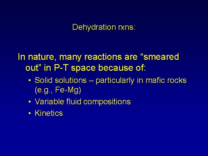 Dehydration rxns: In nature, many reactions are “smeared out” in P-T space because of: