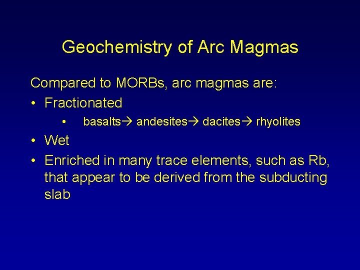 Geochemistry of Arc Magmas Compared to MORBs, arc magmas are: • Fractionated • basalts