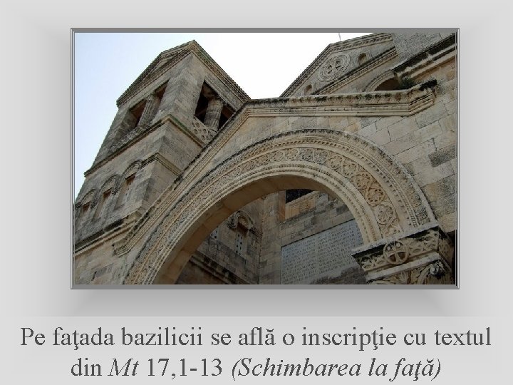 Pe faţada bazilicii se află o inscripţie cu textul din Mt 17, 1 -13