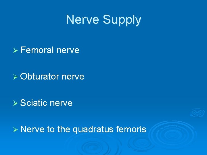 Nerve Supply Ø Femoral nerve Ø Obturator nerve Ø Sciatic nerve Ø Nerve to