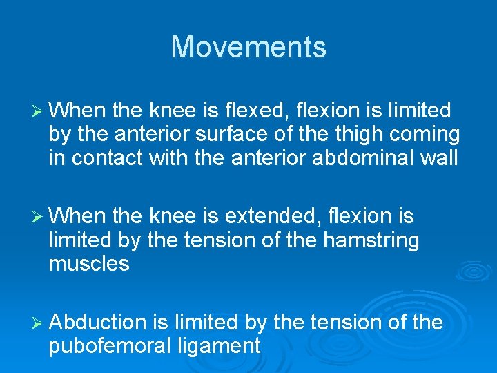 Movements Ø When the knee is flexed, flexion is limited by the anterior surface
