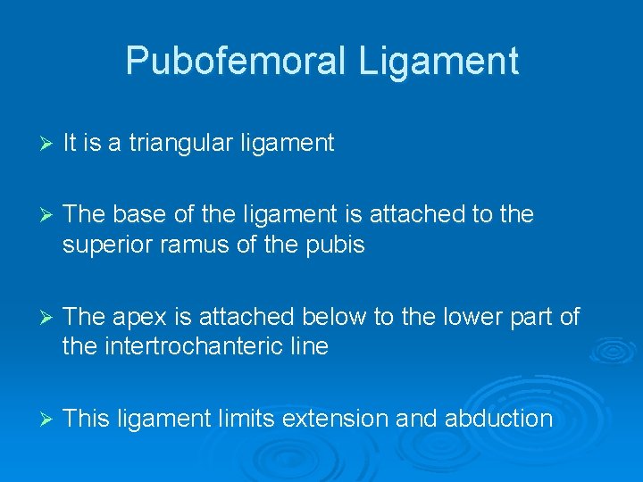 Pubofemoral Ligament Ø It is a triangular ligament Ø The base of the ligament