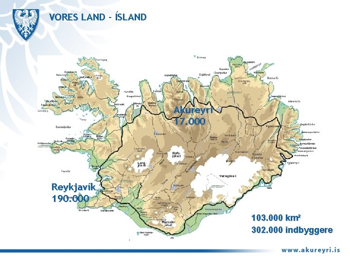 VORES LAND - ÍSLAND Akureyri 17. 000 Reykjavík 190. 000 103. 000 km² 302.