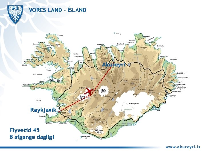 VORES LAND - ÍSLAND Akureyri Reykjavík Flyvetid 45 8 afgange dagligt 