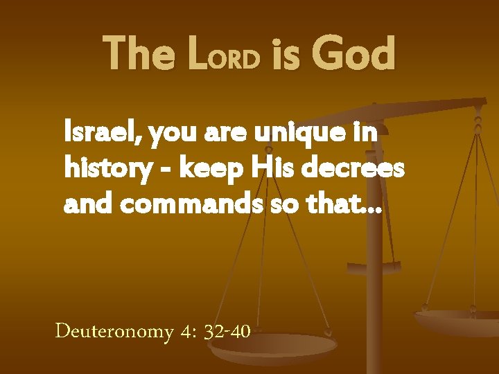 The LORD is God Israel, you are unique in history - keep His decrees