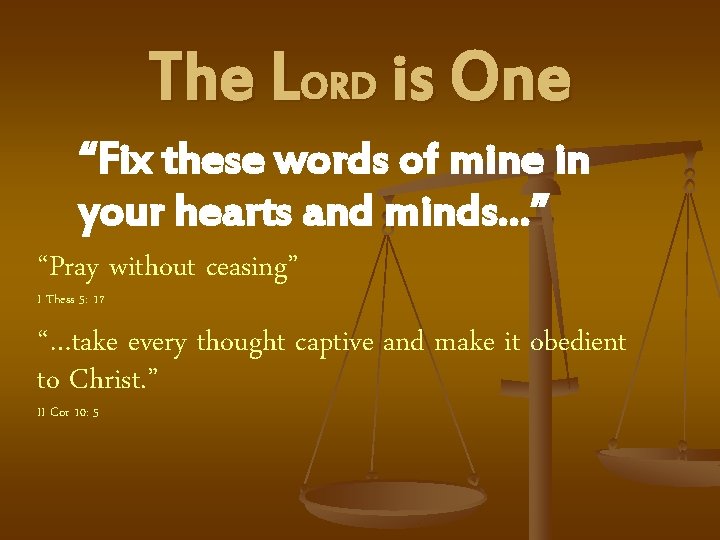 The LORD is One “Fix these words of mine in your hearts and minds…”