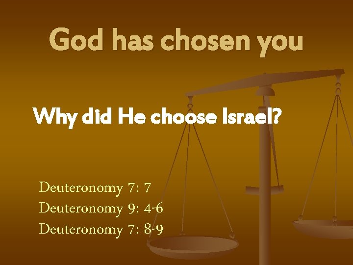 God has chosen you Why did He choose Israel? Deuteronomy 7: 7 Deuteronomy 9: