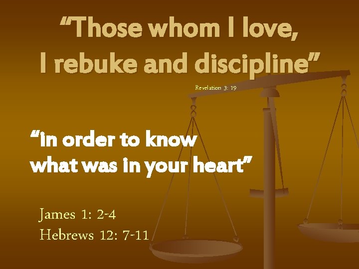 “Those whom I love, I rebuke and discipline” Revelation 3: 19 “in order to