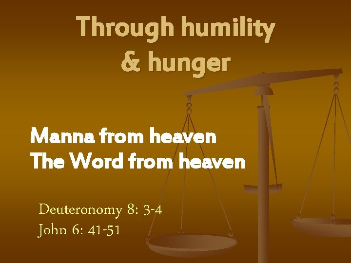 Through humility & hunger Manna from heaven The Word from heaven Deuteronomy 8: 3