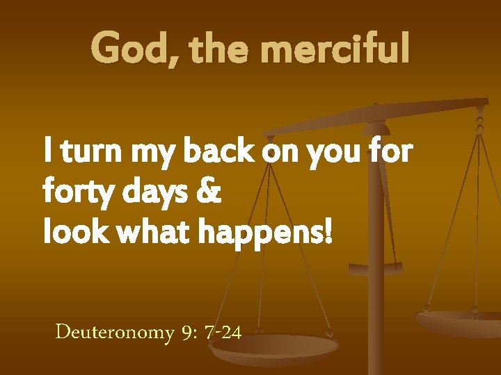 God, the merciful I turn my back on you forty days & look what