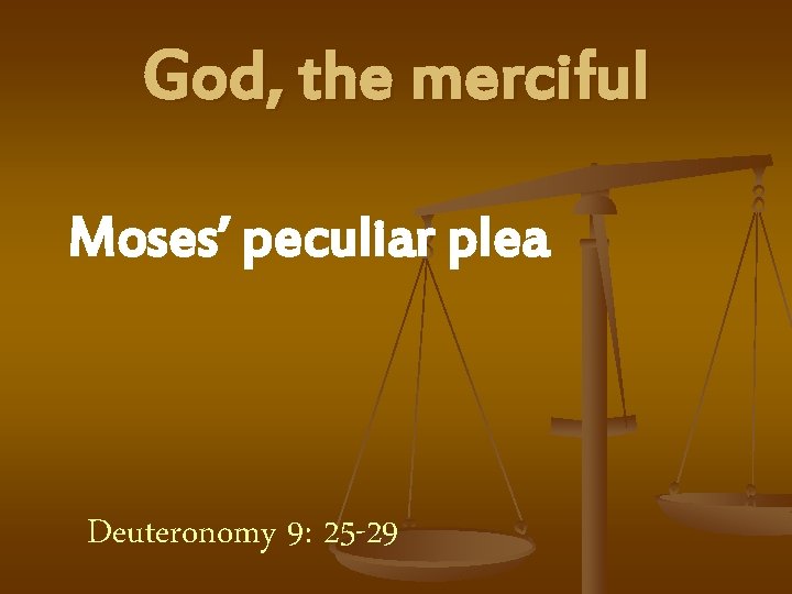 God, the merciful Moses’ peculiar plea Deuteronomy 9: 25 -29 