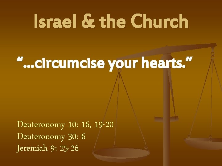 Israel & the Church “…circumcise your hearts. ” Deuteronomy 10: 16, 19 -20 Deuteronomy