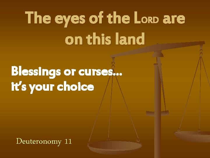 The eyes of the LORD are on this land Blessings or curses… it’s your