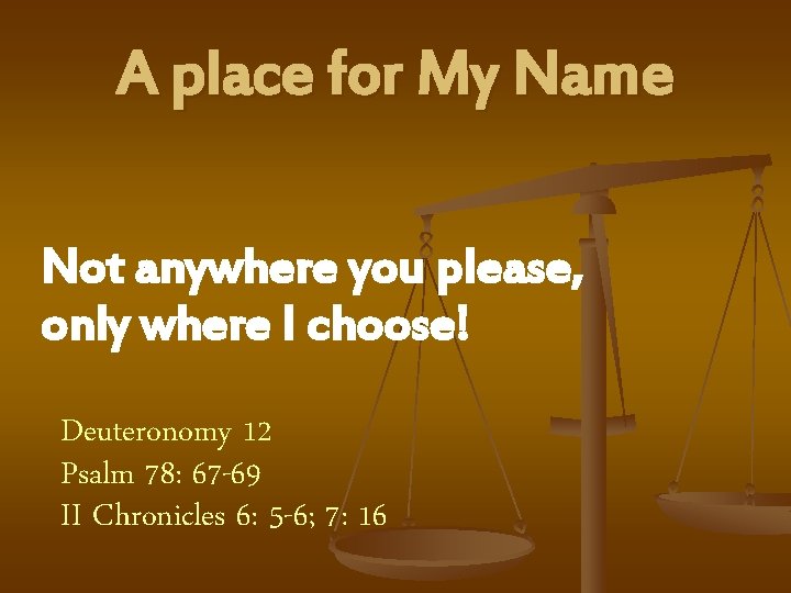 A place for My Name Not anywhere you please, only where I choose! Deuteronomy
