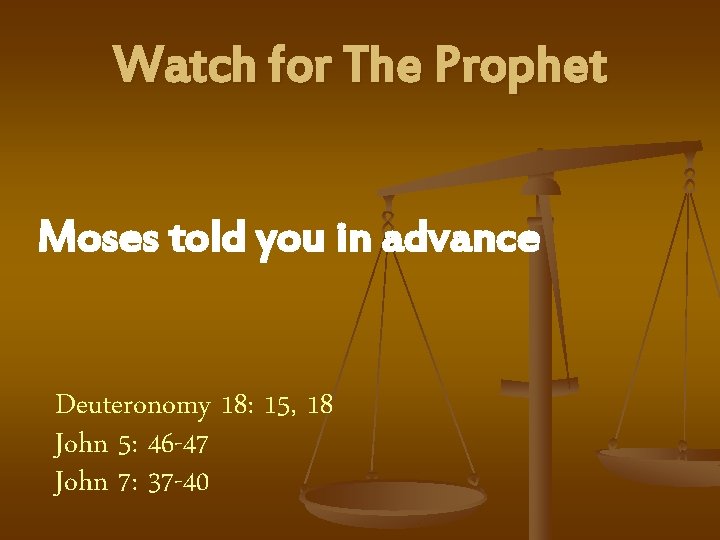 Watch for The Prophet Moses told you in advance Deuteronomy 18: 15, 18 John