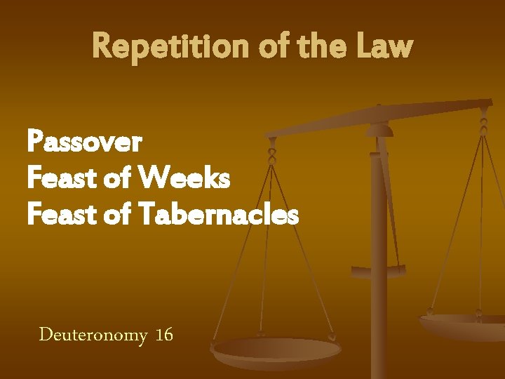 Repetition of the Law Passover Feast of Weeks Feast of Tabernacles Deuteronomy 16 