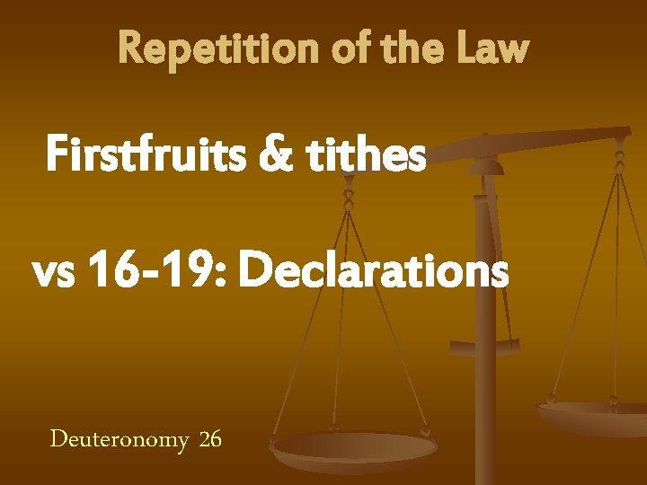 Repetition of the Law Firstfruits & tithes vs 16 -19: Declarations Deuteronomy 26 