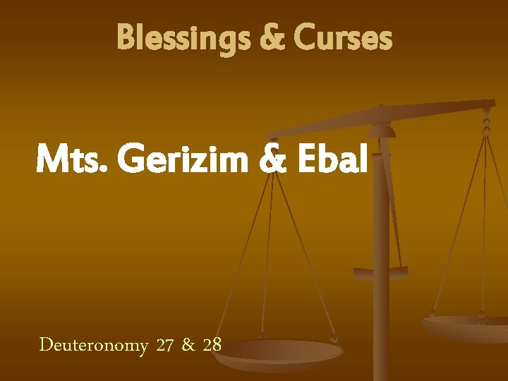 Blessings & Curses Mts. Gerizim & Ebal Deuteronomy 27 & 28 