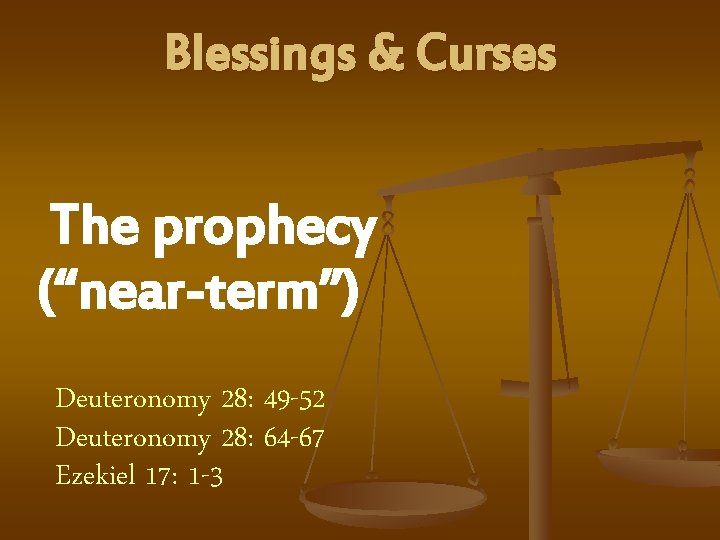 Blessings & Curses The prophecy (“near-term”) Deuteronomy 28: 49 -52 Deuteronomy 28: 64 -67