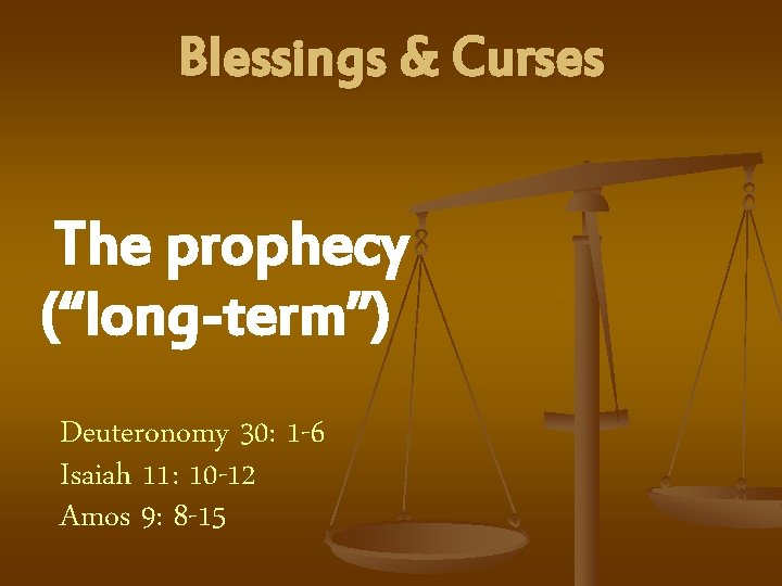 Blessings & Curses The prophecy (“long-term”) Deuteronomy 30: 1 -6 Isaiah 11: 10 -12