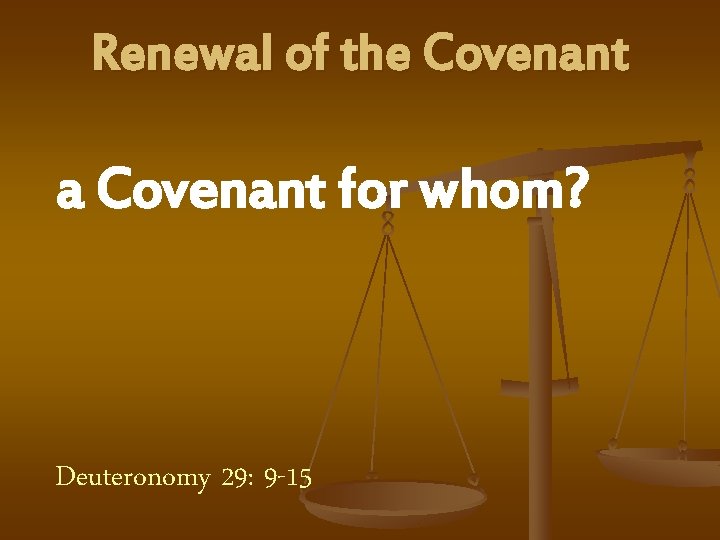 Renewal of the Covenant a Covenant for whom? Deuteronomy 29: 9 -15 