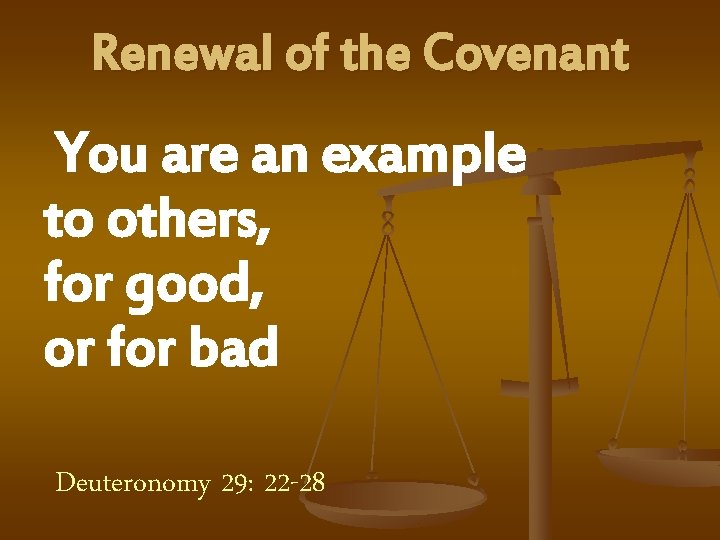 Renewal of the Covenant You are an example to others, for good, or for