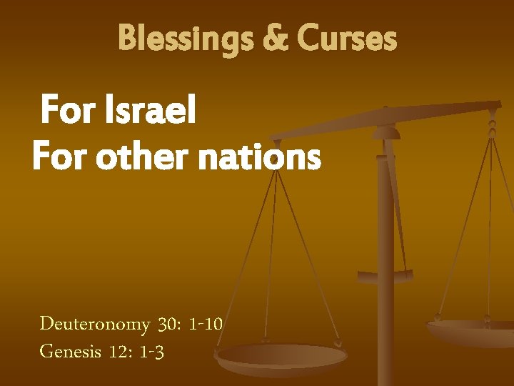 Blessings & Curses For Israel For other nations Deuteronomy 30: 1 -10 Genesis 12: