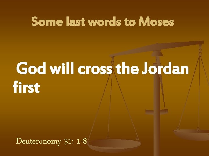 Some last words to Moses God will cross the Jordan first Deuteronomy 31: 1