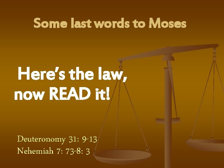 Some last words to Moses Here’s the law, now READ it! Deuteronomy 31: 9