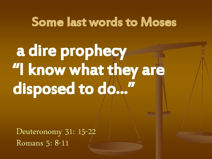 Some last words to Moses a dire prophecy “I know what they are disposed