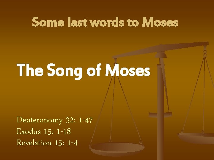 Some last words to Moses The Song of Moses Deuteronomy 32: 1 -47 Exodus