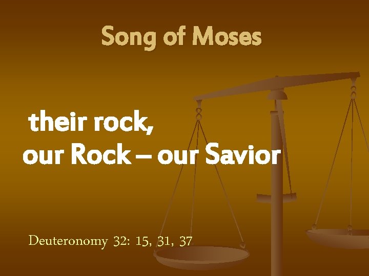 Song of Moses their rock, our Rock – our Savior Deuteronomy 32: 15, 31,