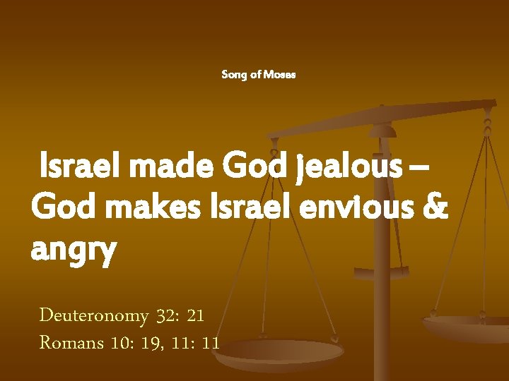 Song of Moses Israel made God jealous – God makes Israel envious & angry