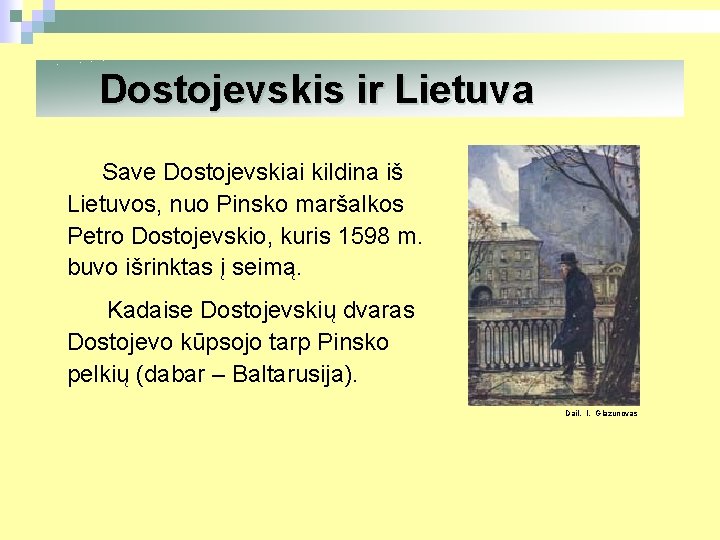 Dostojevskis ir Lietuva Save Dostojevskiai kildina iš Lietuvos, nuo Pinsko maršalkos Petro Dostojevskio, kuris