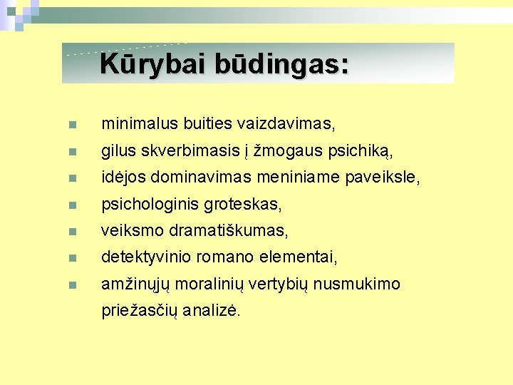 Kūrybai būdingas: n minimalus buities vaizdavimas, n gilus skverbimasis į žmogaus psichiką, n idėjos