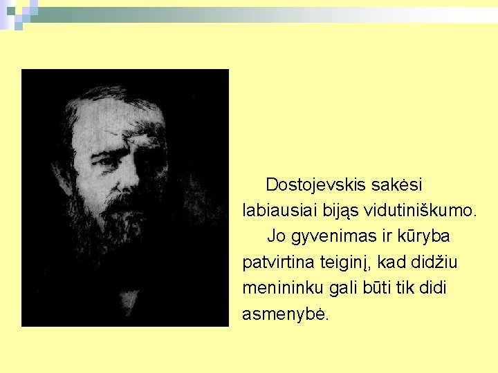 Dostojevskis sakėsi labiausiai bijąs vidutiniškumo. Jo gyvenimas ir kūryba patvirtina teiginį, kad didžiu menininku