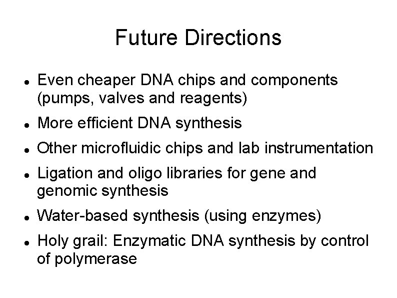 Future Directions Even cheaper DNA chips and components (pumps, valves and reagents) More efficient