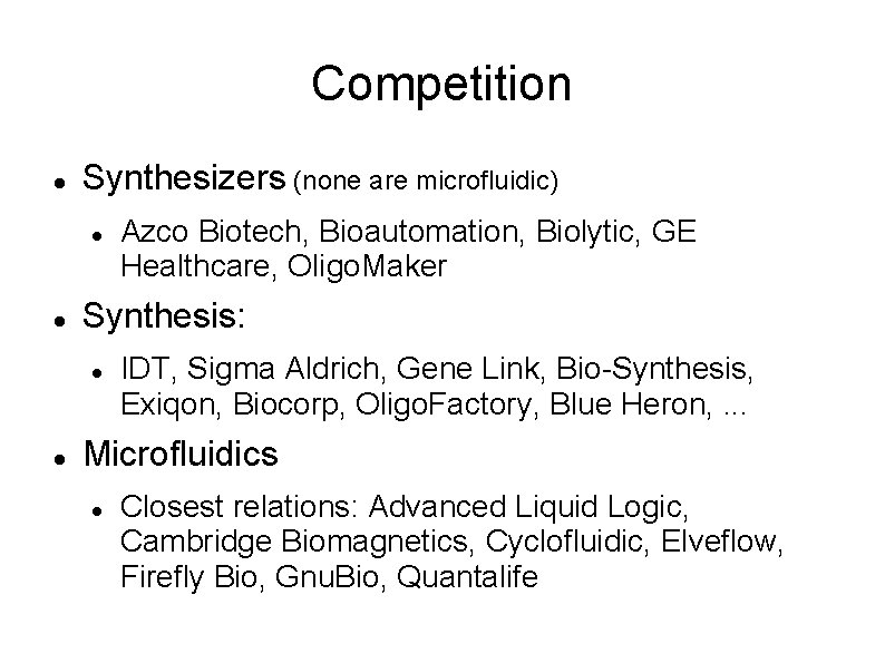 Competition Synthesizers (none are microfluidic) Synthesis: Azco Biotech, Bioautomation, Biolytic, GE Healthcare, Oligo. Maker