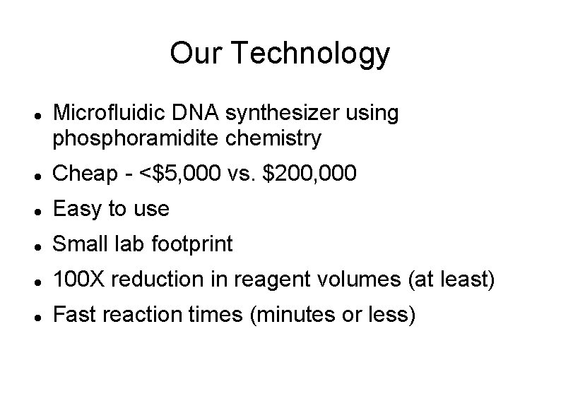 Our Technology Microfluidic DNA synthesizer using phosphoramidite chemistry Cheap - <$5, 000 vs. $200,