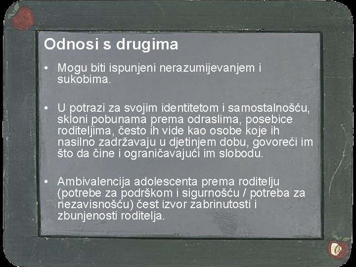 Odnosi s drugima • Mogu biti ispunjeni nerazumijevanjem i sukobima. • U potrazi za