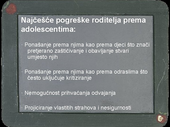 Najčešće pogreške roditelja prema adolescentima: · Ponašanje prema njima kao prema djeci što znači