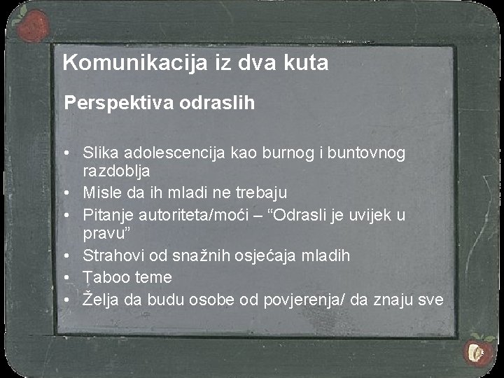 Komunikacija iz dva kuta Perspektiva odraslih • Slika adolescencija kao burnog i buntovnog razdoblja