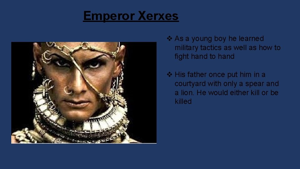 Emperor Xerxes v As a young boy he learned military tactics as well as