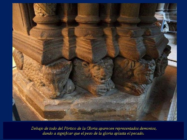 Debajo de todo del Pórtico de la Gloria aparecen representados demonios, dando a significar