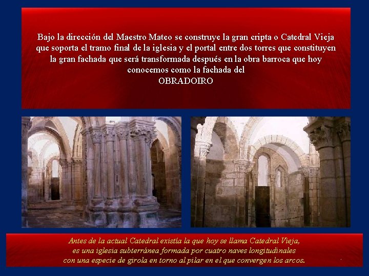 Bajo la dirección del Maestro Mateo se construye la gran cripta o Catedral Vieja