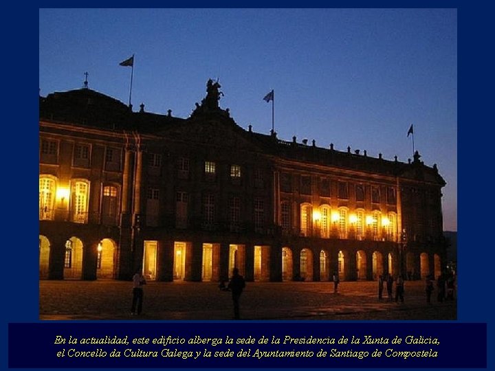 En la actualidad, este edificio alberga la sede de la Presidencia de la Xunta