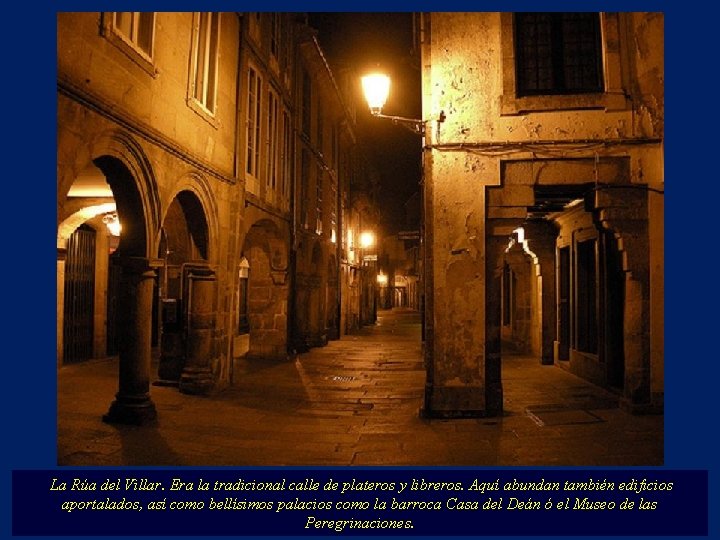 La Rúa del Villar. Era la tradicional calle de plateros y libreros. Aquí abundan
